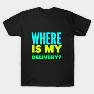 Where Is My Delivery?, builders delivery driver, builders delivery driver, where is my stuff T-Shirt